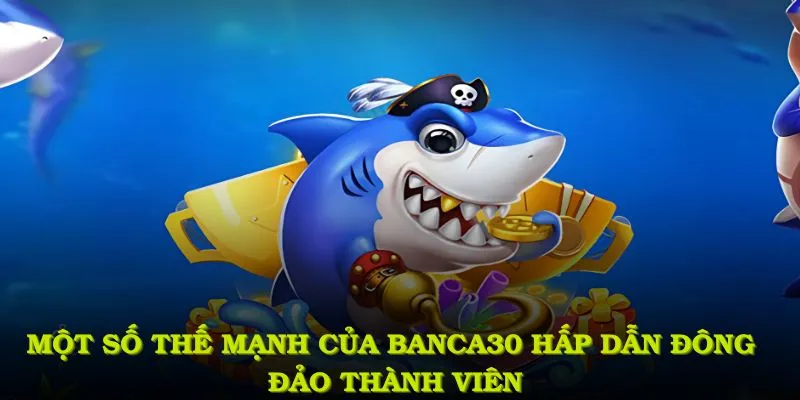 Một số thế mạnh nổi bật của banca30 giúp hấp dẫn đông đảo thành viên
