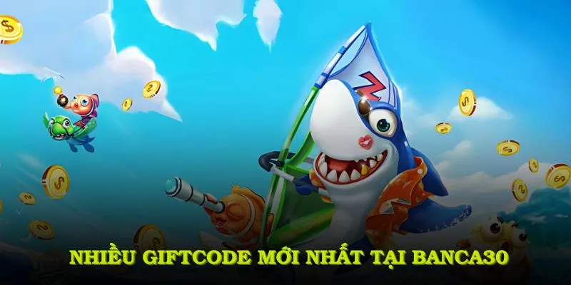 Tổng hợp nhiều Giftcode mới nhất tại banca30