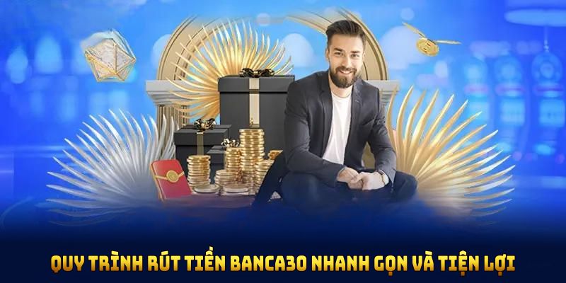 Quy trình rút tiền Banca30 được xây dựng nhanh gọn và tiện lợi